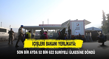 İçişleri Bakanı Yerlikaya: Son Bir Ayda 52 Bin 622 Suriyeli Ülkesine Döndü