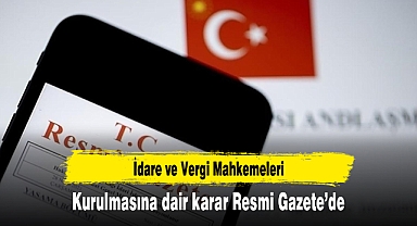 İdare ve Vergi Mahkemeleri kurulmasına dair karar Resmi Gazete’de