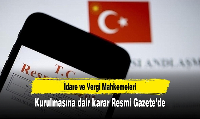 İdare ve Vergi Mahkemeleri kurulmasına dair karar Resmi Gazete’de