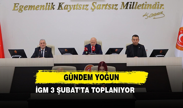 İGM 3 Şubat’ta Toplanıyor