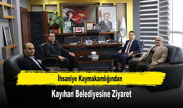 İhsaniye Kaymakamlığından, Kayıhan Belediyesine Ziyaret