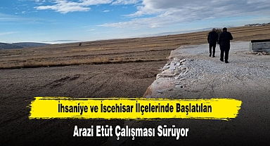 İhsaniye ve İscehisar İlçelerinde Başlatılan Arazi Etüt Çalışması Sürüyor