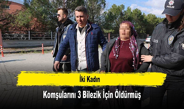 İki Kadın Komşularını 3 Bilezik İçin Öldürmüş