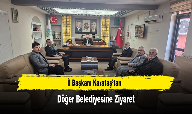 İl Başkanı Karataş’tan, Döğer Belediyesine Ziyaret