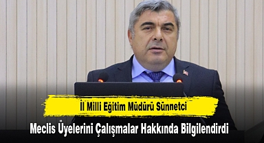 İl Milli Eğitim Müdürü Sünnetci, Meclis Üyelerini Çalışmalar Hakkında Bilgilendirdi