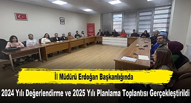 İl Müdürü Erdoğan Başkanlığında, 2024 Yılı Değerlendirme ve 2025 Yılı Planlama Toplantısı Gerçekleştirildi