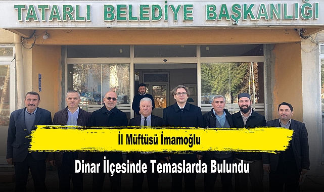 İl Müftüsü İmamoğlu, Dinar İlçesinde Temaslarda Bulundu
