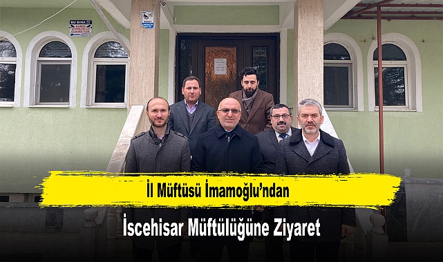 İl Müftüsü İmamoğlu'ndan, İscehisar Müftülüğüne Ziyaret