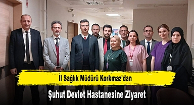 İl Sağlık Müdürü Korkmaz'dan, Şuhut Devlet Hastanesine Ziyaret