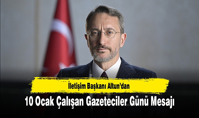 İletişim Başkanı Altun’dan 10 Ocak Çalışan Gazeteciler Günü Mesajı