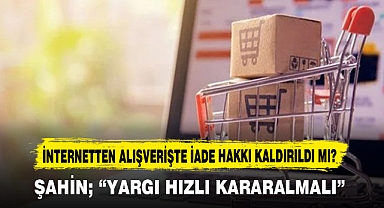 İNTERNETTEN ALIŞVERİŞTE İADE HAKKI KALDIRILDI MI?