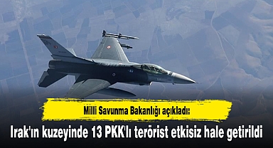 Irak'ın kuzeyinde 13 PKK'lı terörist etkisiz hale getirildi