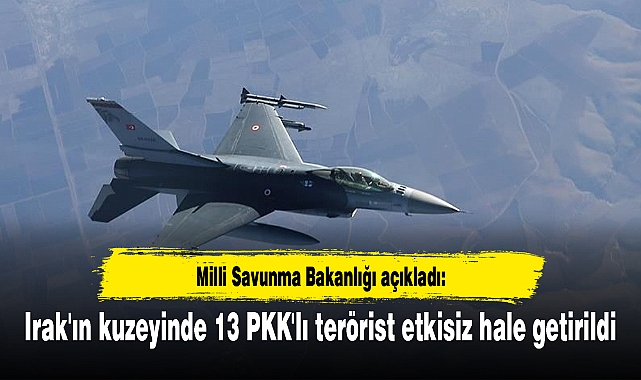 Irak'ın kuzeyinde 13 PKK'lı terörist etkisiz hale getirildi
