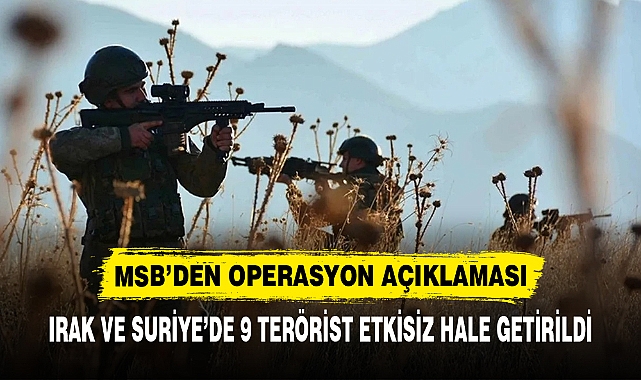 IRAK VE SURİYE’DE 9 TERÖRİST ETKİSİZ HALE GETİRİLDİ
