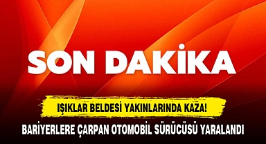 IŞIKLAR BELDESİ YAKINLARINDA KAZA!
