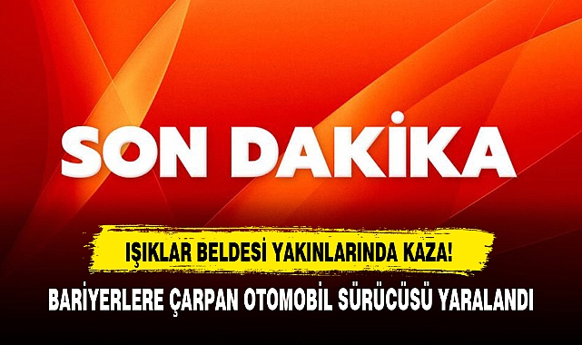 IŞIKLAR BELDESİ YAKINLARINDA KAZA!