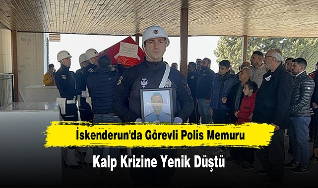 İskenderun'da Görevli Polis Memuru Kalp Krizine Yenik Düştü