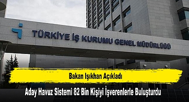 İŞKUR’un Aday Havuz Sistemi 82 Bin Kişiyi İşverenlerle Buluşturdu