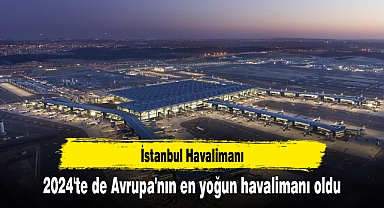 İstanbul Havalimanı 2024'te de Avrupa'nın en yoğun havalimanı oldu