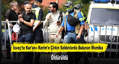 İsveç'te Kur'an-ı Kerim'e Çirkin Saldırılarda Bulunan Momika Öldürüldü