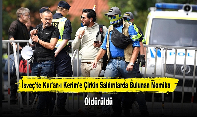 İsveç'te Kur'an-ı Kerim'e Çirkin Saldırılarda Bulunan Momika Öldürüldü