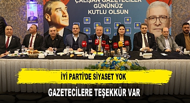 İYİ Parti’de Siyaset Yok Gazetecilere Teşekkür Var