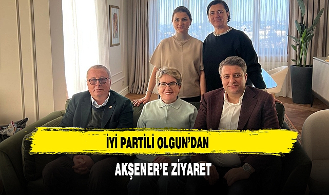 İYİ Partili Olgun’dan  Akşener’e Ziyaret