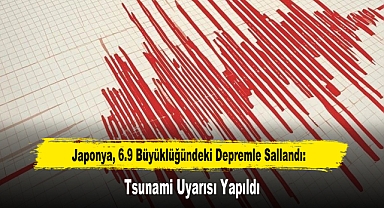 Japonya, 6.9 Büyüklüğündeki Depremle Sallandı: Tsunami Uyarısı Yapıldı