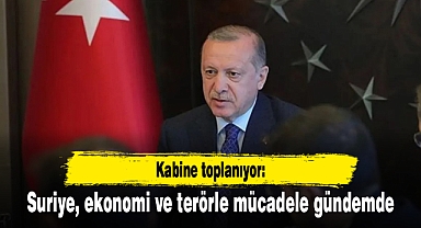 Kabine toplanıyor: Suriye, ekonomi ve terörle mücadele gündemde