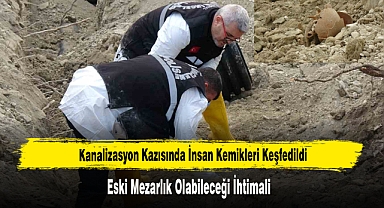 Kanalizasyon Kazısında İnsan Kemikleri Keşfedildi