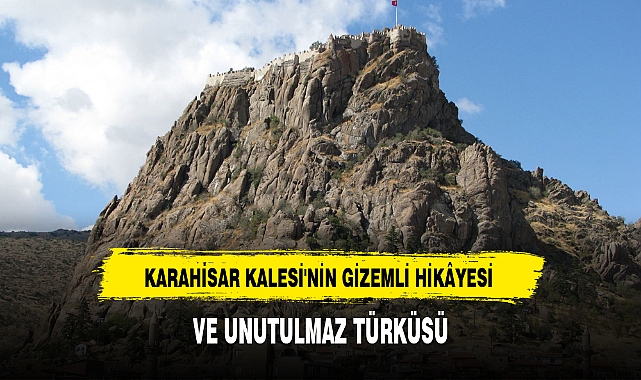 KARAHİSAR KALESİ'NİN GİZEMLİ HİKÂYESİ VE UNUTULMAZ TÜRKÜSÜ