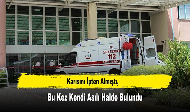 Karısını İpten Almıştı, Bu Kez Kendi Asılı Halde Bulundu