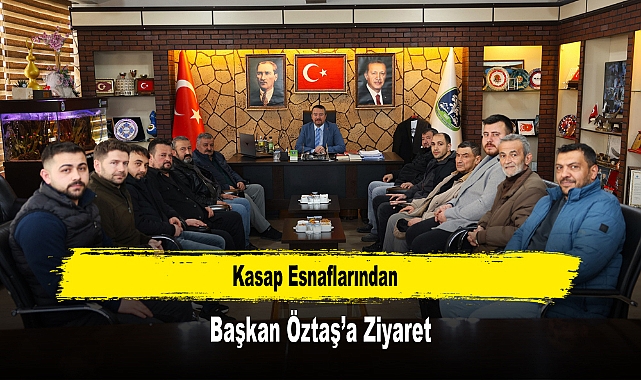 Kasap Esnaflarından, Başkan Öztaş’a Ziyaret