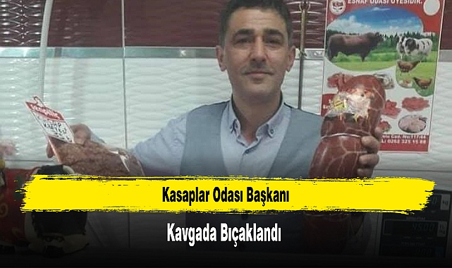 Kasaplar Odası Başkanı Kavgada Bıçaklandı