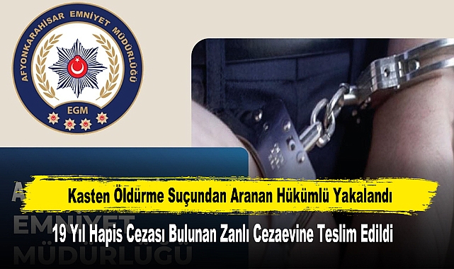 Kasten Öldürme Suçundan Aranan Hükümlü Yakalandı
