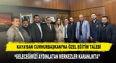 Kaya’dan Cumhurbaşkanı’na Özel Eğitim Talebi