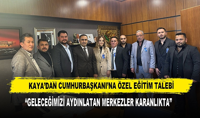 Kaya’dan Cumhurbaşkanı’na Özel Eğitim Talebi