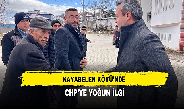 Kayabelen Köyü’nde  CHP’ye Yoğun İlgi
