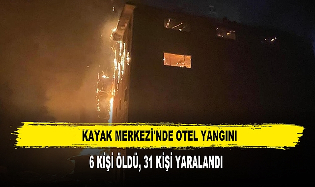 Kayak Merkezi'nde Otel Yangını:  6 Kişi Öldü, 31 Kişi Yaralandı