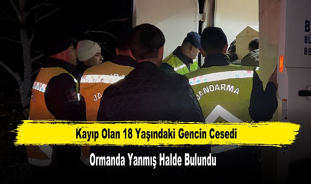 Kayıp Olan 18 Yaşındaki Gencin Cesedi Ormanda Yanmış Halde Bulundu
