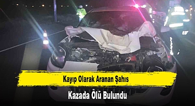 Kayıp Olarak Aranan Şahıs, Kazada Ölü Bulundu