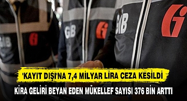 'KAYIT DIŞI'NA 7,4 MİLYAR LİRA CEZA KESİLDİ