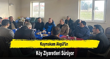 Kaymakam Akgül’ün, Köy Ziyaretleri Sürüyor