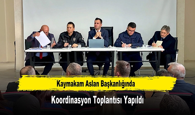 Kaymakam Aslan Başkanlığında, Koordinasyon Toplantısı Yapıldı