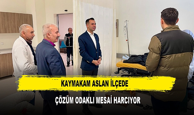 Kaymakam Aslan İlçede Çözüm Odaklı Mesai Harcıyor