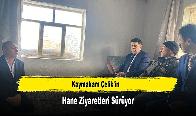 Kaymakam Çelik’in Hane Ziyaretleri Sürüyor