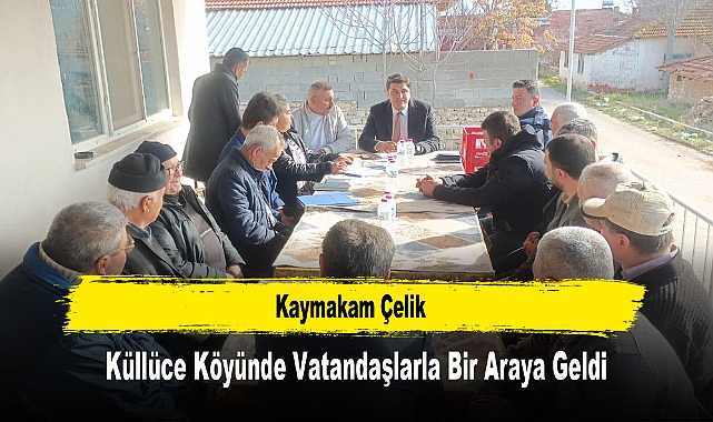 Kaymakam Çelik, Küllüce Köyünde Vatandaşlarla Bir Araya Geldi