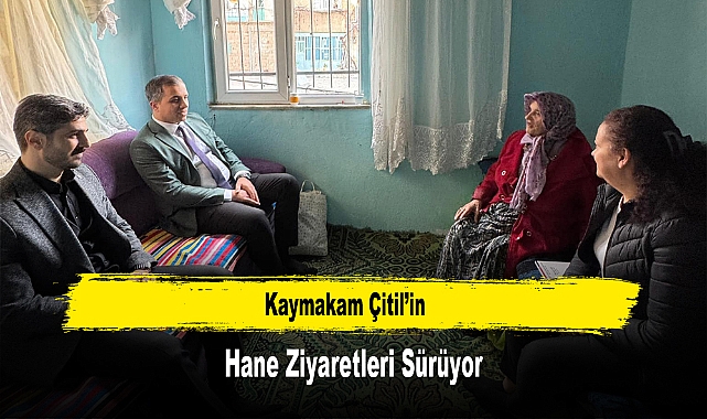 Kaymakam Çitil'in, Hane Ziyaretleri Sürüyor