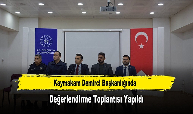 Kaymakam Demirci Başkanlığında, Değerlendirme Toplantısı Yapıldı