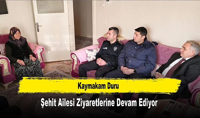 Kaymakam Duru, Şehit Ailesi Ziyaretlerine Devam Ediyor
